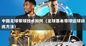 中国足球带球技术如何（足球基本带球运球训练方法）