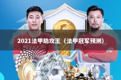 2021法甲助攻王（法甲冠军预测）