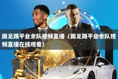 国足踢平业余队视频直播（国足踢平业余队视频直播在线观看）