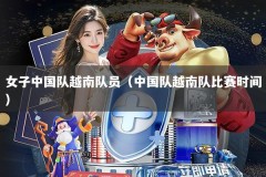 女子中国队越南队员（中国队越南队比赛时间）