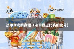 法甲今晚的赛程（法甲最近比赛的比分）
