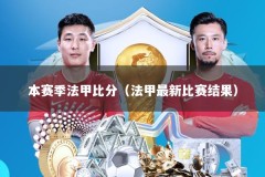本赛季法甲比分（法甲最新比赛结果）