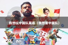 我想玩中国队英语（我想要中国队）