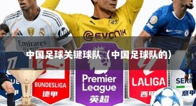 中国足球关键球队（中国足球队的）