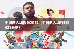 中国队入场视频2022（中国队入场视频2022最新）