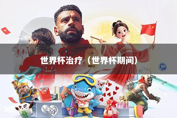 世界杯治疗(世界杯期间)