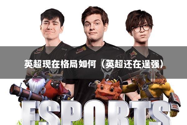 英超现在格局如何(英超还在逞强)