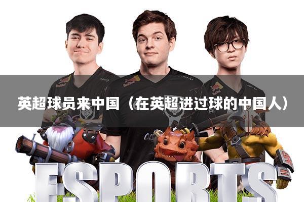 英超球员来中国(在英超进过球的中国人)
