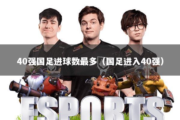40强国足进球数最多(国足进入40强)